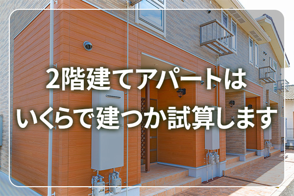 2階建てアパートはいくらで建つか試算します