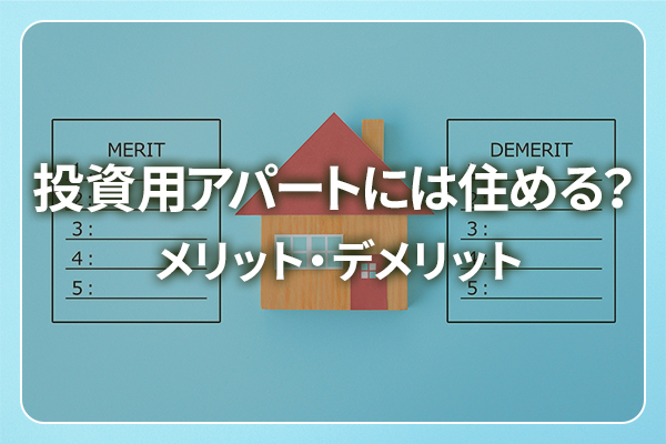 投資用アパートには住める？ / メリット・デメリット