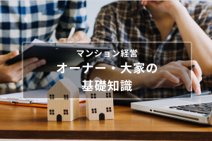 【簡単解説】「マンションオーナー・大家になる」事を検討している方向けの基礎知識|収入・メリット＆デメリット・仕事内容・なる方法等を解説