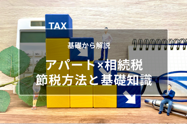【基礎から解説】アパートを活用した相続税の節税方法と基礎知識